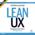 Lean Ux: Designing Great Products With Agile Teams [Second Edition]