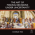 The Art of Making Decisions Under Uncertainty
