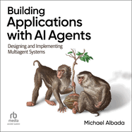 Building Applications With Ai Agents: Designing and Implementing Multiagent Systems