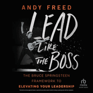 Lead Like the Boss: the Bruce Springsteen Framework to Elevating Your Leadership