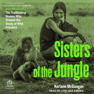 Sisters of the Jungle: the Trailblazing Women Who Shaped the Study of Wild Primates