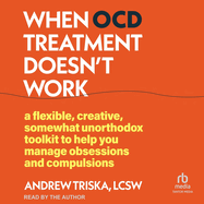 When Ocd Treatment Doesn't Work: a Flexible, Creative, Somewhat Unorthodox Toolkit to Help You Manage Obsessions and Compulsions