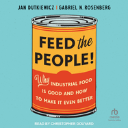 Feed the People! : Why Industrial Food is Good and How to Make It Even Better