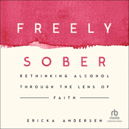 Freely Sober: Rethinking Alcohol Through the Lens of Faith