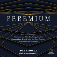 Freemium: How Zoom, Hubspot, Atlassian, and Other Top Companies Use Product-Led Growth...for Low-Cost Customer Acquisition and Expansion