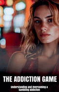 The Addiction Game: Understanding and Overcoming a Gambling Addiction
