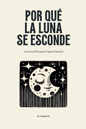 Por Qu� La Luna Se Esconde: Cuentos Biling�es Ingl�s-Espa�ol