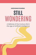 Still Wondering: A Defense of the Curious Life in the Age of Artificial Intelligence