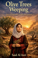Olive Trees Weeping: Tales of Endurance Under Occupation