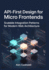 API-First Design for Micro frontends Scalable Integration Patterns for Modern Web Architecture