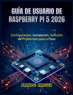 Gu�a de Usuario de Raspberry Pi 5 2026: Configuraci�n, Instalaci�n, Soluci�n de Problemas paso a Paso