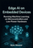 Edge AI on Embedded Devices Running Machine Learning on Microcontrollers and Low-Power Hardware