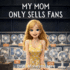 My Mom Only Sells Fans