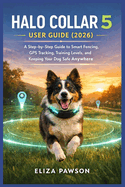 Halo Collar 5 User Guide (2026): A Step-by-Step Guide to Smart Fencing, GPS Tracking, Training Levels, and Keeping Your Dog Safe Anywhere