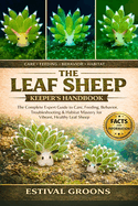 The Leaf Sheep Keeper's Handbook: The Complete Expert Guide to Care, Feeding, Behavior, Troubleshooting & Habitat Mastery for Vibrant, Healthy Leaf Sheep