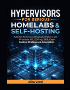 Hypervisors for Serious Homelabs & Self-Hosting: Build High-Performance Virtualization Platforms with Proxmox VE, XCP-ng, ZFS, Ceph, Backup Strategies & Automation