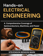 Hands-On Electrical Engineering: A Comprehensive Coverage of Semiconductors, Machines, and Power Systems
