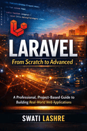Laravel- From Scratch to Advanced: A Professional, Project-Based Guide to Building Real-World Web Applications