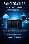 Synology NAS Gu�a del Usuario Para Principiantes: Configure su Synology NAS en minutos, proteja sus archivos, cree una nube privada, transmita contenido multimedia haga copias de seguridad de sus dispositivos y domine DSM sin necesidad de experiencia t�C