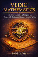 Vedic Mathematics-Solve Complex Problems the Simple & Faster Way: Ancient Indian Techniques to Solve Calculations Faster, Smarter, and Without Stress
