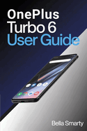OnePlus Turbo 6 User Guide: A Clear, Practical Guide to OxygenOS Setup, Performance Control, Camera Use, Battery Care, Gaming Optimization, and Everyday Fixes