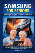Samsung for Seniors: Samsung Galaxy Tab S11 Ultra User Manual: A Simplified Beginner's and Everyday User Guide for Confident Tablet Use
