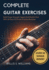 Complete Guitar Exercises For Beginners: Build Finger Strength, Speed, And Rhythm Fast With 30 Days Of Proven Practice Routines