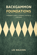 Backgammon Foundations: A beginner's guide to openings, strategy & confidence