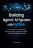 Building Agentic AI Systems with Python: A Practical Guide to Creating Chatbots, Automation Pipelines, and Autonomous Agents with LLMs and Reinforcement Learning