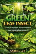Green Leaf Insect: Exploring the Life, Adaptations, and Ecological Significance of Green Leaf Insects: Detailed Insights into Taxonomy, Reproduction, Captivity Challenges, and Human Interaction for Scientific and Educational Purposes.