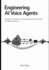 Engineering AI Voice Agents: Designing, Implementing, and Scaling Speech Driven Interfaces with Modern Toolchains