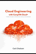 Cloud Engineering with CompTIA Cloud+: A Hands-On Guide to Infrastructure, Security, and Automation