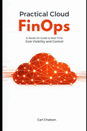 Practical Cloud FinOps: A Hands-On Guide to Real-Time Cost Visibility and Control