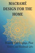 Macram� Design for the Home: Beautiful Wall Hangings, Plant Holders, and Handmade Gifts