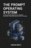 The Prompt Operating System: The Professional's Blueprint for Scalable AI Workflows, Productivity Systems, and IP Protection"