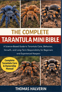 The Complete Tarantula Mini Bible: A Science-Based Guide to Tarantula Care, Behavior, Growth, and Long-Term Responsibility for Beginners and Experienced Keepers