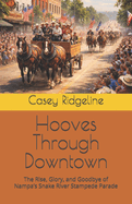 Hooves Through Downtown: The Rise, Glory, and Goodbye of Nampa's Snake River Stampede Parade