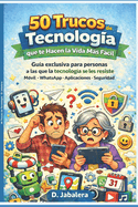 50 trucos de tecnolog�a que te hacen la vida m�s f�cil: Gu�a exclusiva para personas a las que la tecnolog�a se les resiste
