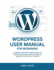 Wordpress User Manual for Beginners: A Visual Step-by-Step Guide to Create Building and Optimizing Websites Without Coding