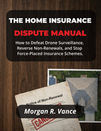 The Home Insurance Dispute Manual: How to Beat Drone Surveillance, Fight "Climate Denials," and Stop Force-Placed Insurance