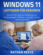 Windows 11 Leitfaden F�r Senioren: Schritt-f�r-Schritt-Anleitung f�r Einstellungen, Dateien, Internet, Fotos und Sicherheit