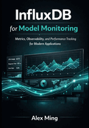 InfluxDB for Model Monitoring: Metrics, Observability, and Performance Tracking for Modern Applications
