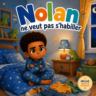 Nolan ne veut pas s'habiller: Aide ton enfant � s'habiller seul - Tableau de r�compense, �tapes illustr�es, autonomie, routine du matin, jeux et motivation pour enfants qui refusent de s'habiller