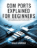 Com Ports Explained for Beginners: A Beginner's Guide to Understanding, Configuring, and Troubleshooting Serial Communication