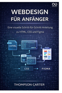 Webdesign f�r Anf�nger: Eine visuelle Schritt-f�r-Schritt-Anleitung zu HTML, CSS und Figma