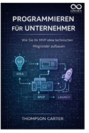 Programmieren f�r Unternehmer: Wie Sie Ihr MVP ohne technischen Mitgr�nder aufbauen