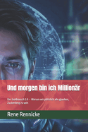 Und morgen bin ich Million�r: Der Goldrausch 2.0 - Warum wir pl�tzlich alle glauben, Zuckerberg zu sein