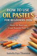 How to Use Oil Pastels for Beginners 2026: Master the Basics and Create Beautiful Pastel Art
