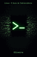 Linux: O Guia de Sobreviv�ncia: Domine o Terminal, Automatize Tarefas e Gerencie Servidores sem Medo (Para Desenvolvedores, DevOps e SysAdmins)