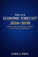 The U.S. Economic Forecast 2026-2030: Growth, Debt, Technology, Power, and the Fight for Prosperity